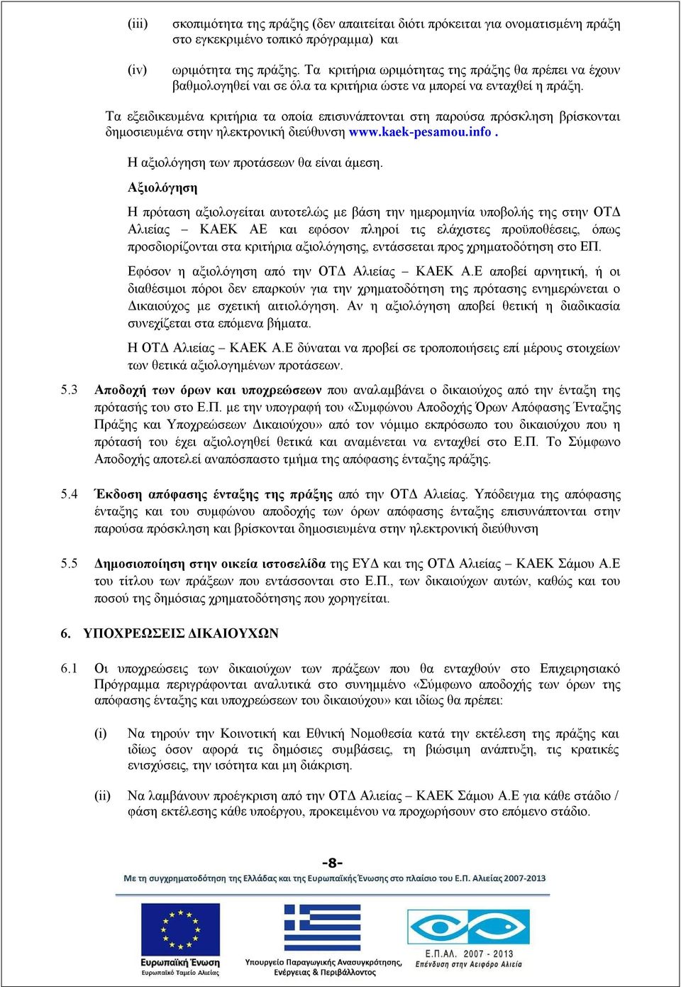 Τα εξειδικευμένα κριτήρια τα οποία επισυνάπτονται στη παρούσα πρόσκληση βρίσκονται δημοσιευμένα στην ηλεκτρονική διεύθυνση www.kaek-pesamou.info. Η αξιολόγηση των προτάσεων θα είναι άμεση.