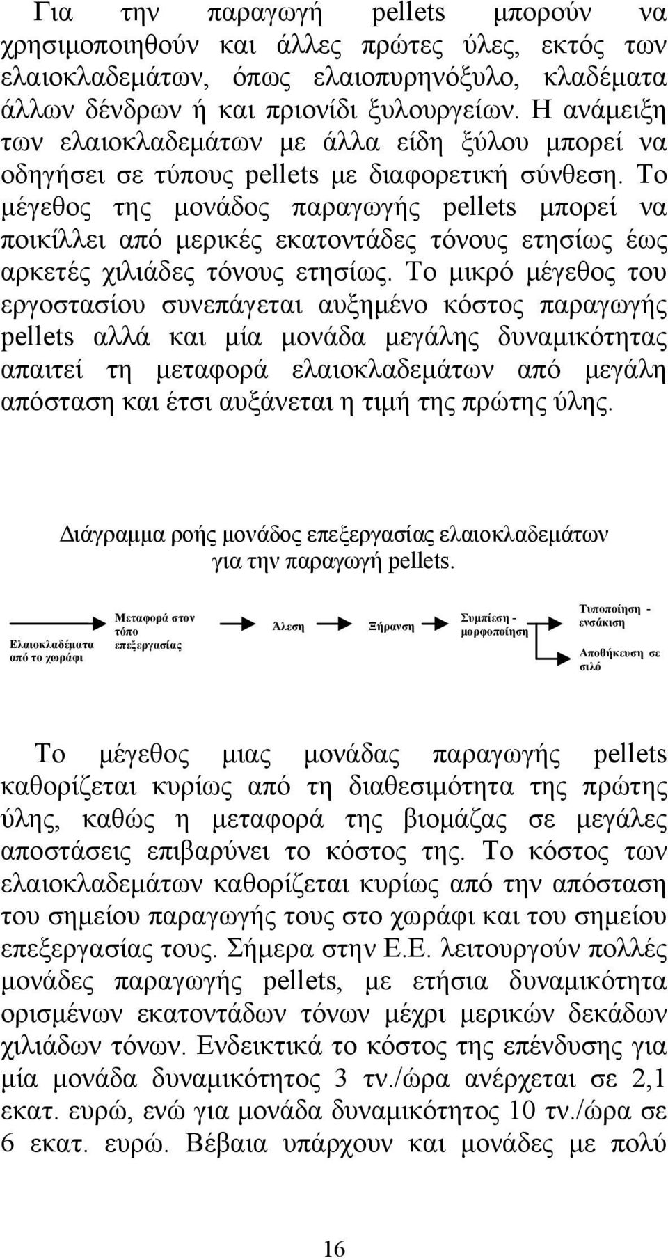 Το μέγεθος της μονάδος παραγωγής pellets μπορεί να ποικίλλει από μερικές εκατοντάδες τόνους ετησίως έως αρκετές χιλιάδες τόνους ετησίως.