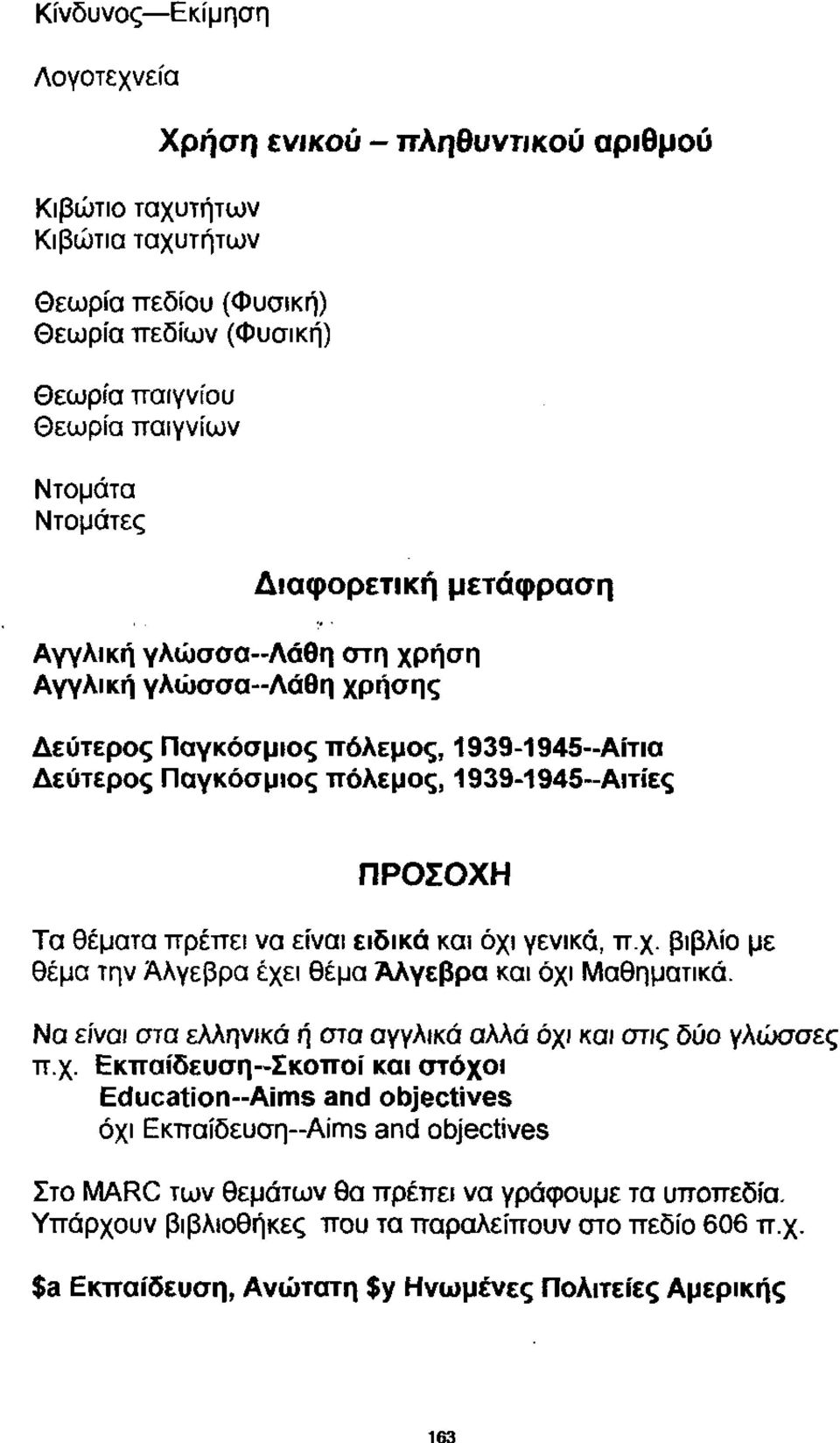 είναι ειδικά και όχι γενικά, π.χ. βιβλίο με θέμα την Άλγεβρα έχει θέμα Άλγεβρα και όχι Μαθηματικά. Να είναι στα ελληνικά ή στα αγγλικά αλλά όχι και στις δύο γλώσσες π.χ. Εκπαίδευση-Σκοποί και στόχοι Education-Aims and objectives όχι Εκπαίδευση-Aims and objectives Στο MARC των θεμάτων θα πρέπει να γράφουμε τα υποπεδία.