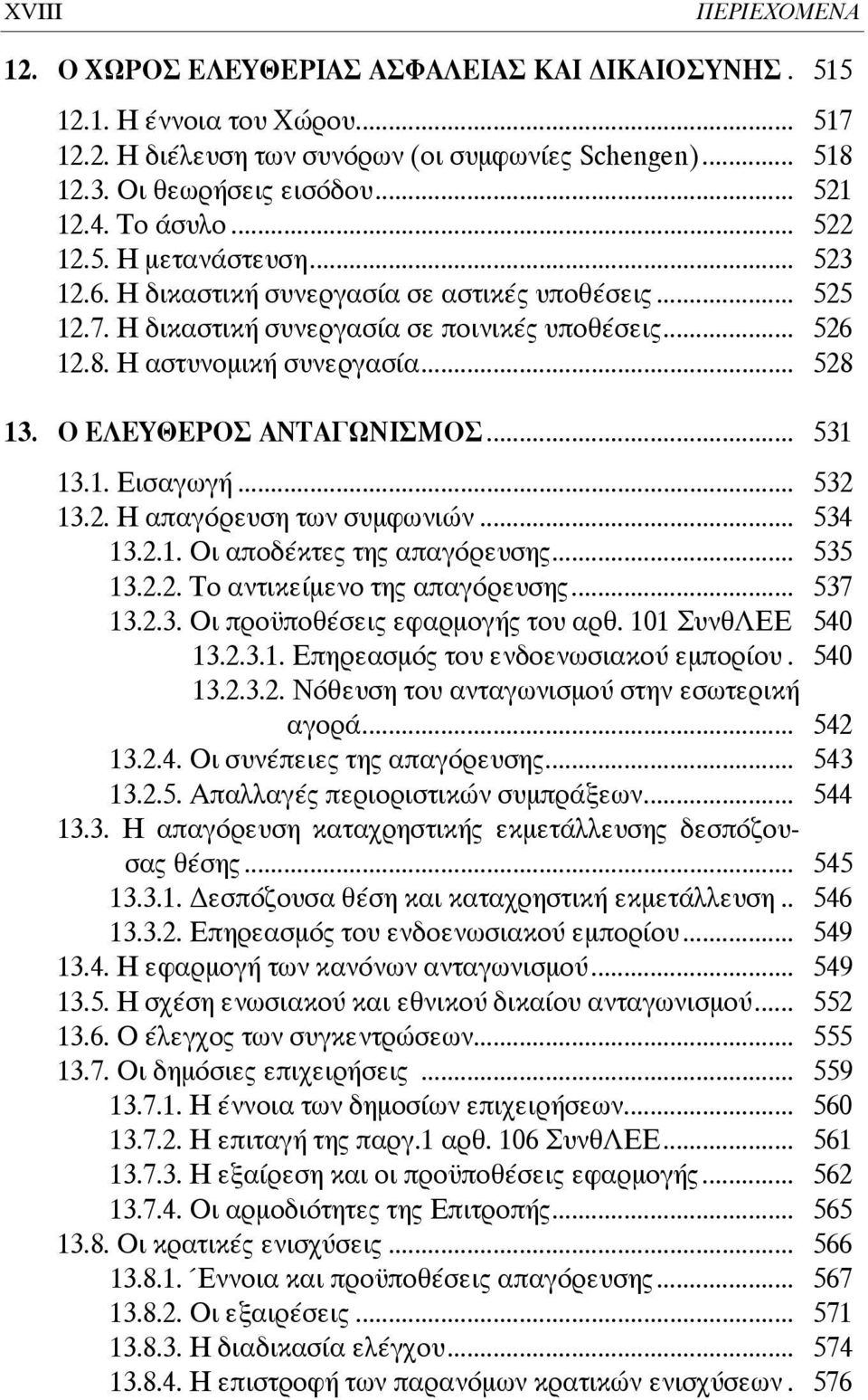 Ο ΕΛΕΥΘΕΡΟΣ ΑΝΤΑΓΩΝΙΣΜΟΣ... 531 13.1. Εισαγωγή... 532 13.2. Η απαγόρευση των συμφωνιών... 534 13.2.1. Οι αποδέκτες της απαγόρευσης... 535 13.2.2. Το αντικείμενο της απαγόρευσης... 537 13.2.3. Οι προϋποθέσεις εφαρμογής του αρθ.