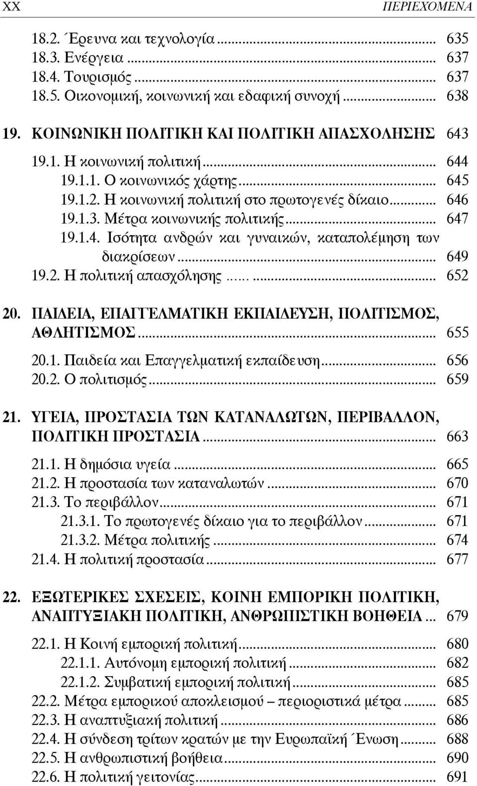 .. 647 19.1.4. Ισότητα ανδρών και γυναικών, καταπολέμηση των διακρίσεων... 649 19.2. Η πολιτική απασχόλησης... 652 20. ΠΑΙ ΕΙΑ, ΕΠΑΓΓΕΛΜΑΤΙΚΗ ΕΚΠΑΙ ΕΥΣΗ, ΠΟΛΙΤΙΣΜΟΣ, ΑΘΛΗΤΙΣΜΟΣ... 655 20.1. Παιδεία και Επαγγελματική εκπαίδευση.