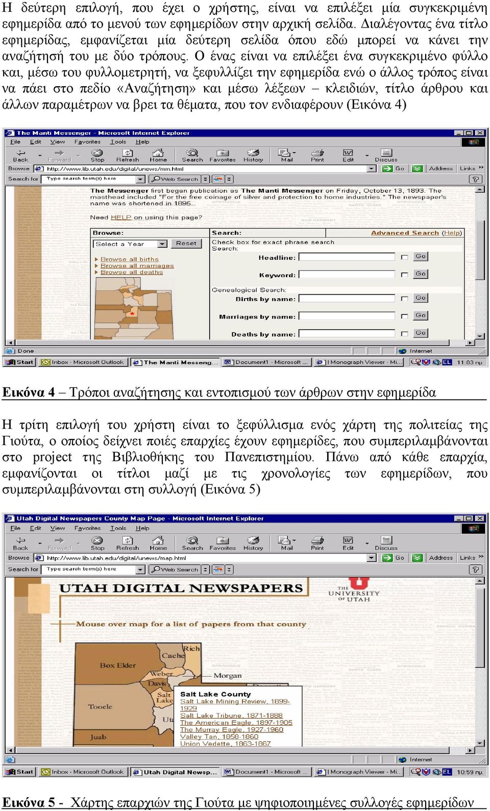Ο ένας είναι να επιλέξει ένα συγκεκριµένο φύλλο και, µέσω του φυλλοµετρητή, να ξεφυλλίζει την εφηµερίδα ενώ ο άλλος τρόπος είναι να πάει στο πεδίο «Αναζήτηση» και µέσω λέξεων κλειδιών, τίτλο άρθρου
