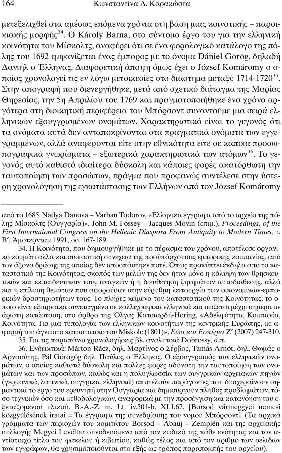 Έλληνας. ιαφορετική άποψη µως έχει ο József Komáromy ο ο- ποίος χρονολογεί τις εν λ γω µετοικεσίες στο διάστηµα µεταξ 1714-1720 35.