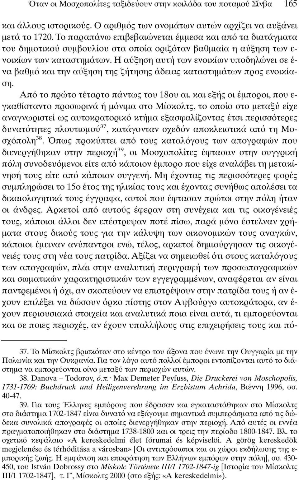 Η α ξηση αυτή των ενοικίων υποδηλώνει σε έ- να βαθµ και την α ξηση της ζήτησης άδειας καταστηµάτων προς ενοικίαση. Απ το πρώτο τέταρτο πάντως του 18ου αι.