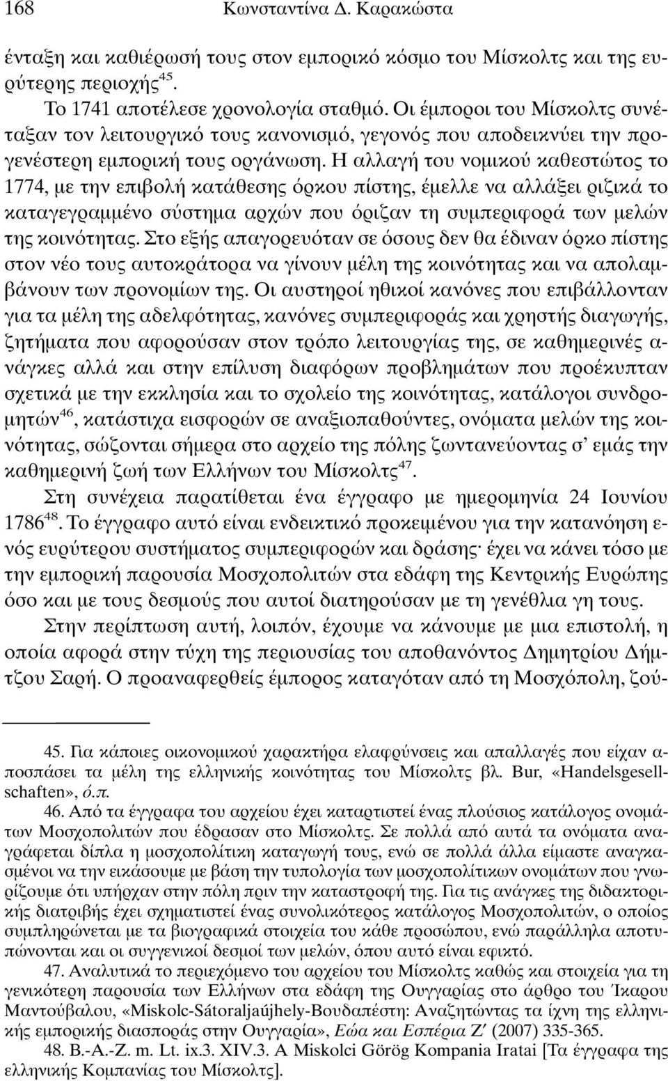 Η αλλαγή του νοµικο καθεστώτος το 1774, µε την επιβολή κατάθεσης ρκου πίστης, έµελλε να αλλάξει ριζικά το καταγεγραµµένο σ στηµα αρχών που ριζαν τη συµπεριφορά των µελών της κοιν τητας.