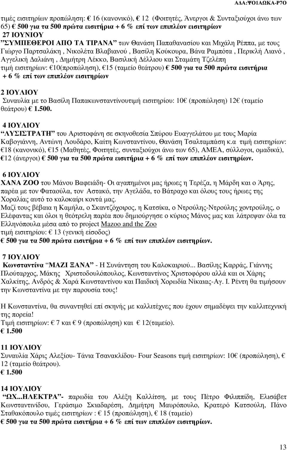 τιµή εισιτηρίων: 10(προπώληση), 15 (ταµείο θεάτρου) 500 για τα 500 πρώτα εισιτήρια + 6 % επί των επιπλέον εισιτηρίων 2 ΙΟΥΛΙΟΥ Συναυλία µε το Βασίλη Παπακωνσταντίνουτιµή εισιτηρίου: 10 (προπώληση) 12