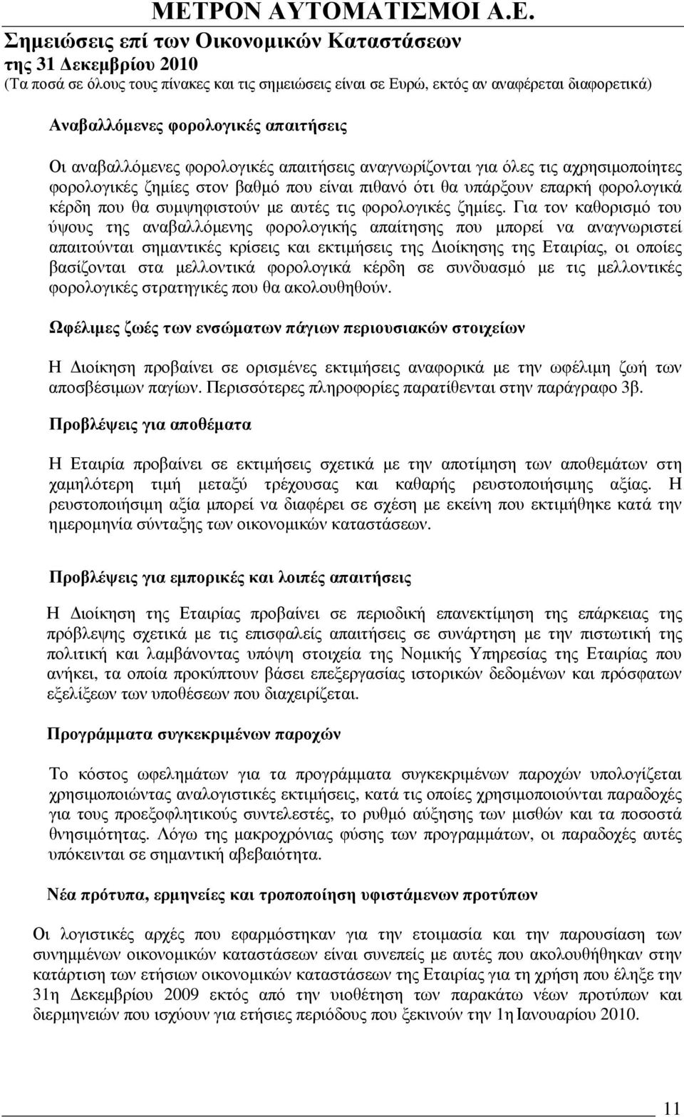 Για τον καθορισµό του ύψους της αναβαλλόµενης φορολογικής απαίτησης που µπορεί να αναγνωριστεί απαιτούνται σηµαντικές κρίσεις και εκτιµήσεις της ιοίκησης της Εταιρίας, οι οποίες βασίζονται στα