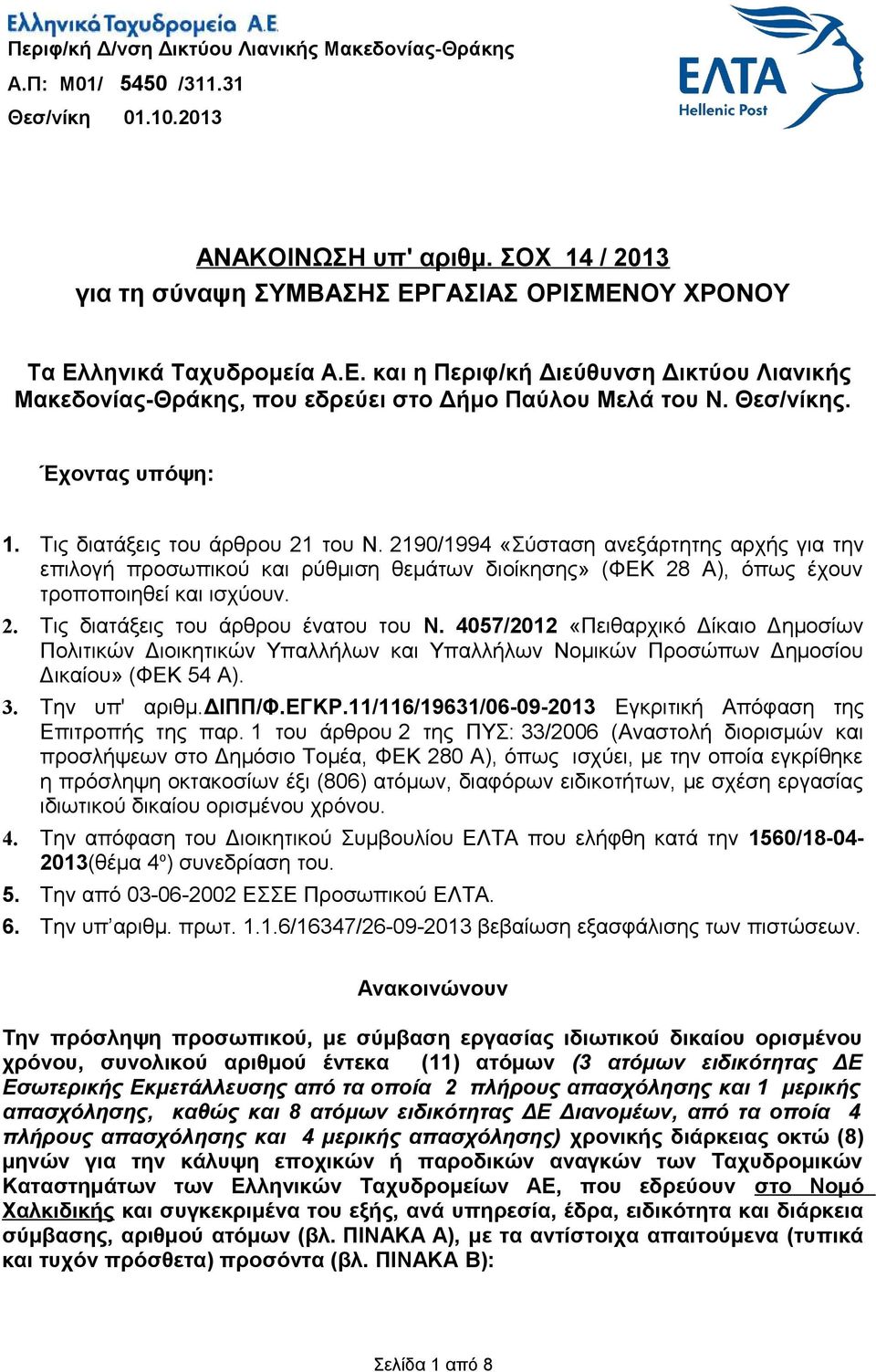 Τις διατάξεις του άρθρου 2 του Ν. 290/994 «Σύσταση ανεξάρτητης αρχής για την επιλογή προσωπικού και ρύθμιση θεμάτων διοίκησης» (ΦΕΚ 28 Α), όπως έχουν τροποποιηθεί και ισχύουν. 2. Τις διατάξεις του άρθρου ένατου του Ν.