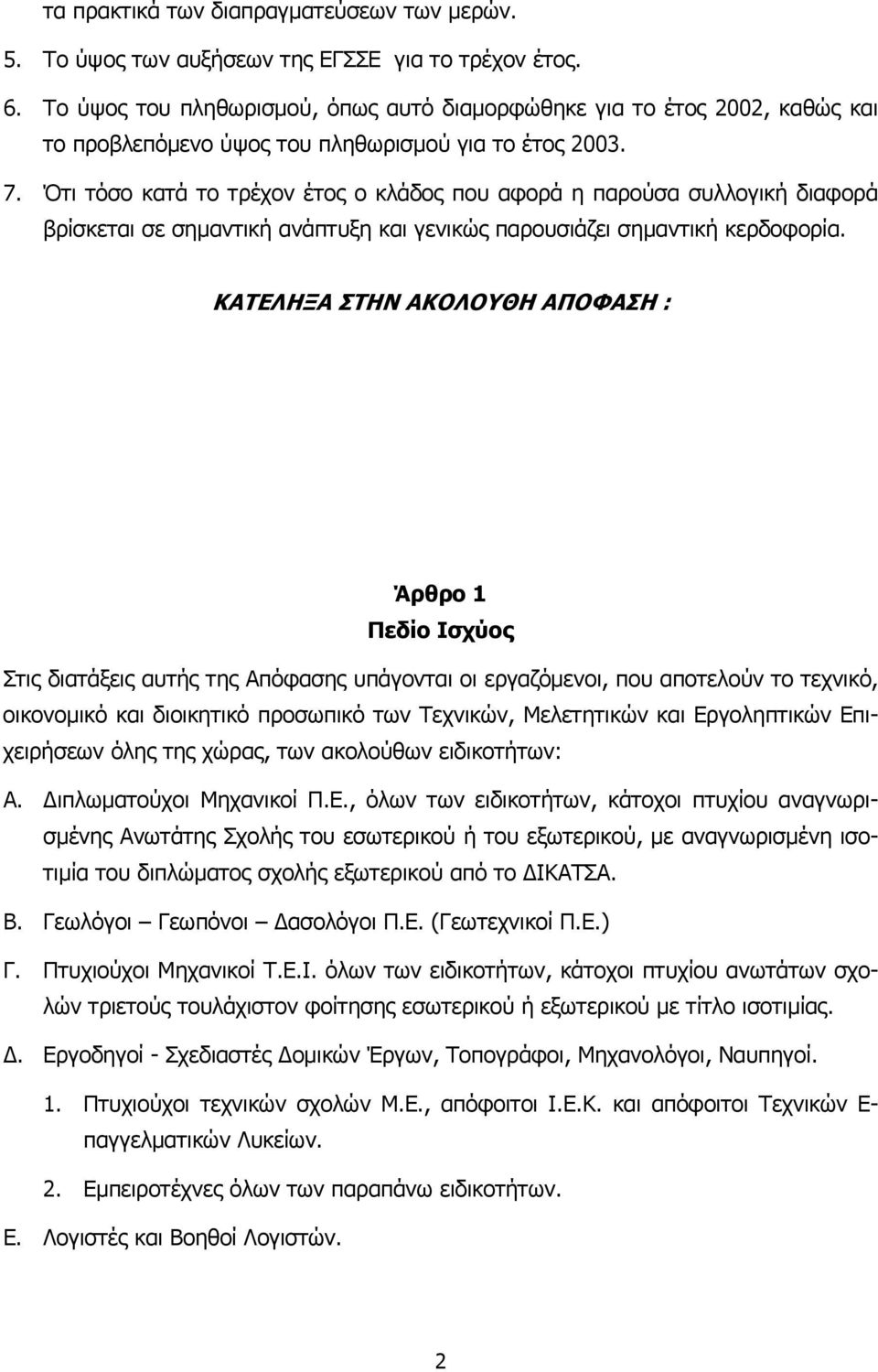 Ότι τόσο κατά το τρέχον έτος ο κλάδος που αφορά η παρούσα συλλογική διαφορά βρίσκεται σε σημαντική ανάπτυξη και γενικώς παρουσιάζει σημαντική κερδοφορία.