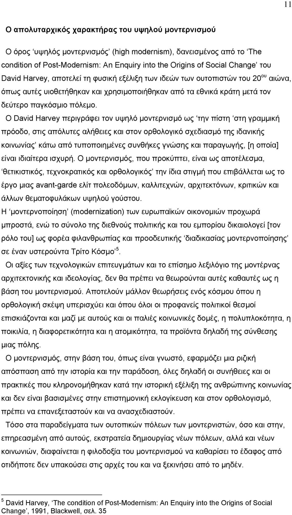 Ο David Harvey περιγράφει τον υψηλό μοντερνισμό ως την πίστη στη γραμμική πρόοδο, στις απόλυτες αλήθειες και στον ορθολογικό σχεδιασμό της ιδανικής κοινωνίας κάτω από τυποποιημένες συνθήκες γνώσης