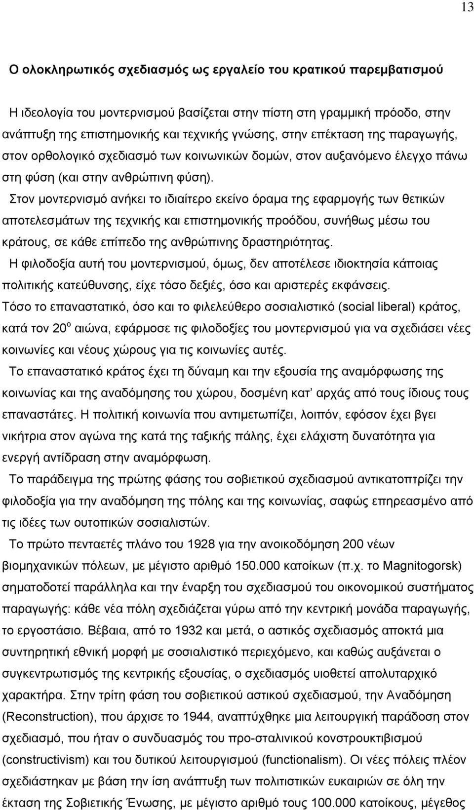 Στον μοντερνισμό ανήκει το ιδιαίτερο εκείνο όραμα της εφαρμογής των θετικών αποτελεσμάτων της τεχνικής και επιστημονικής προόδου, συνήθως μέσω του κράτους, σε κάθε επίπεδο της ανθρώπινης