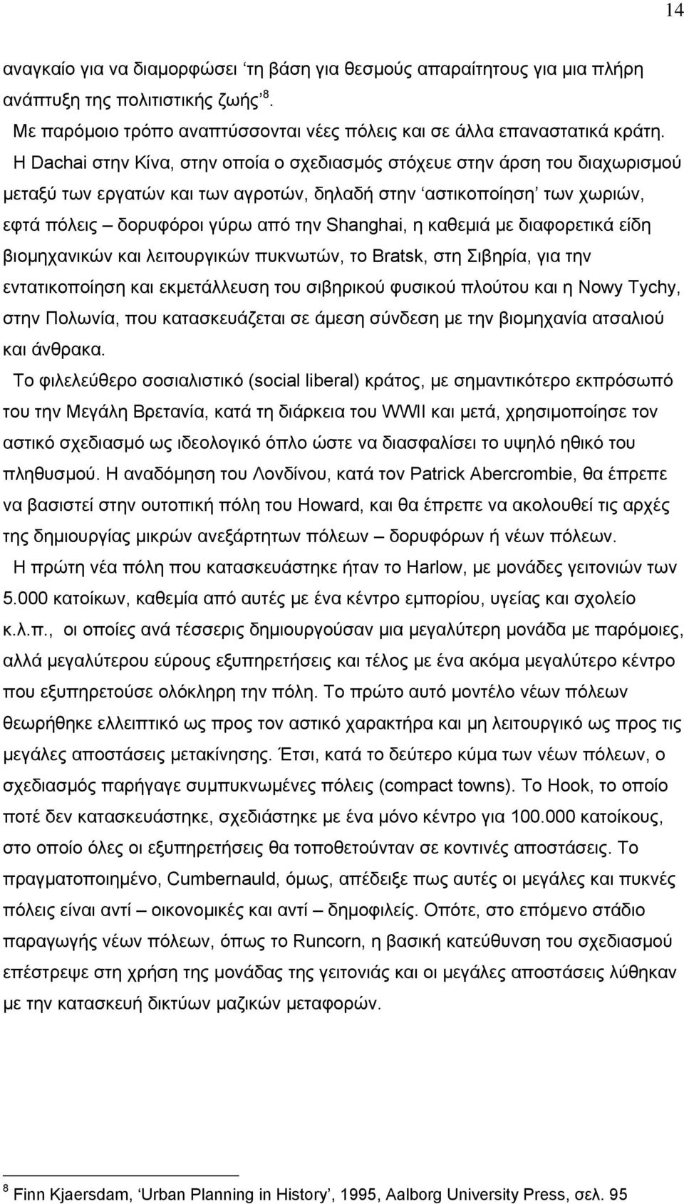 καθεμιά με διαφορετικά είδη βιομηχανικών και λειτουργικών πυκνωτών, το Bratsk, στη Σιβηρία, για την εντατικοποίηση και εκμετάλλευση του σιβηρικού φυσικού πλούτου και η Nowy Tychy, στην Πολωνία, που