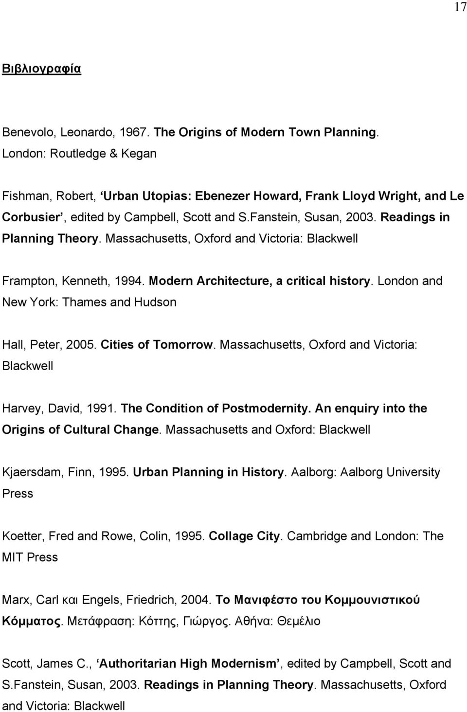 Massachusetts, Oxford and Victoria: Blackwell Frampton, Kenneth, 1994. Modern Architecture, a critical history. London and New York: Thames and Hudson Hall, Peter, 2005. Cities of Tomorrow.