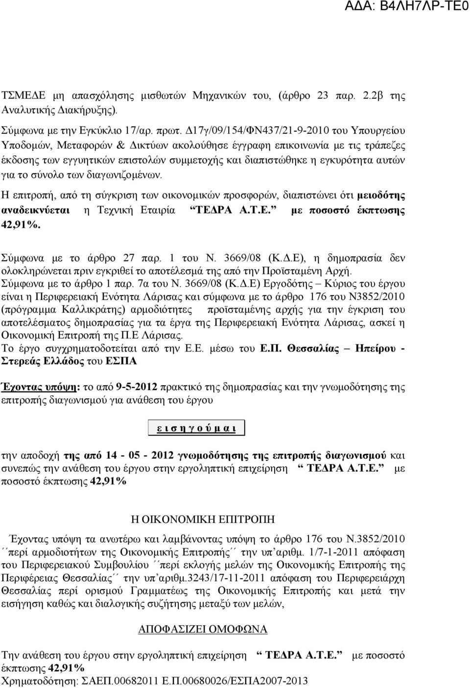 για το σύνολο των διαγωνιζομένων. Η επιτροπή, από τη σύγκριση των οικονομικών προσφορών, διαπιστώνει ότι μειοδότης αναδεικνύεται η Τεχνική Εταιρία ΤΕΔΡΑ Α.Τ.Ε. με ποσοστό έκπτωσης 42,91%.