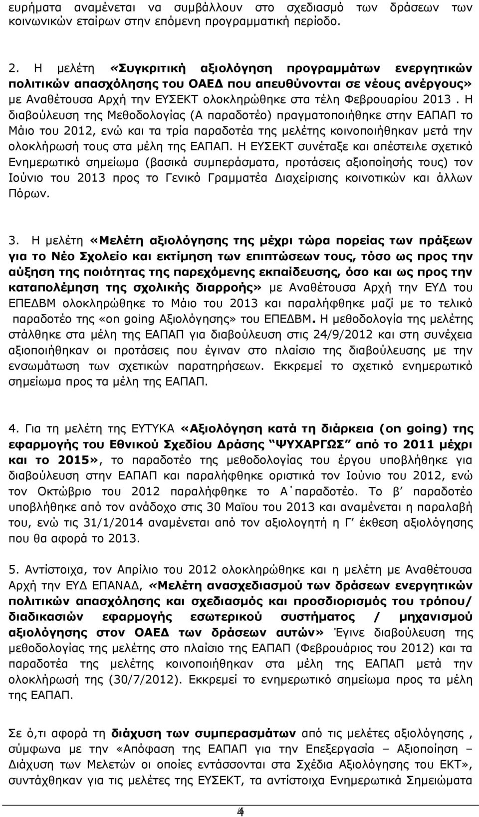 Η διαβούλευση της Μεθοδολογίας (Α παραδοτέο) πραγματοποιήθηκε στην ΕΑΠΑΠ το Μάιο του 2012, ενώ και τα τρία παραδοτέα της μελέτης κοινοποιήθηκαν μετά την ολοκλήρωσή τους στα μέλη της ΕΑΠΑΠ.