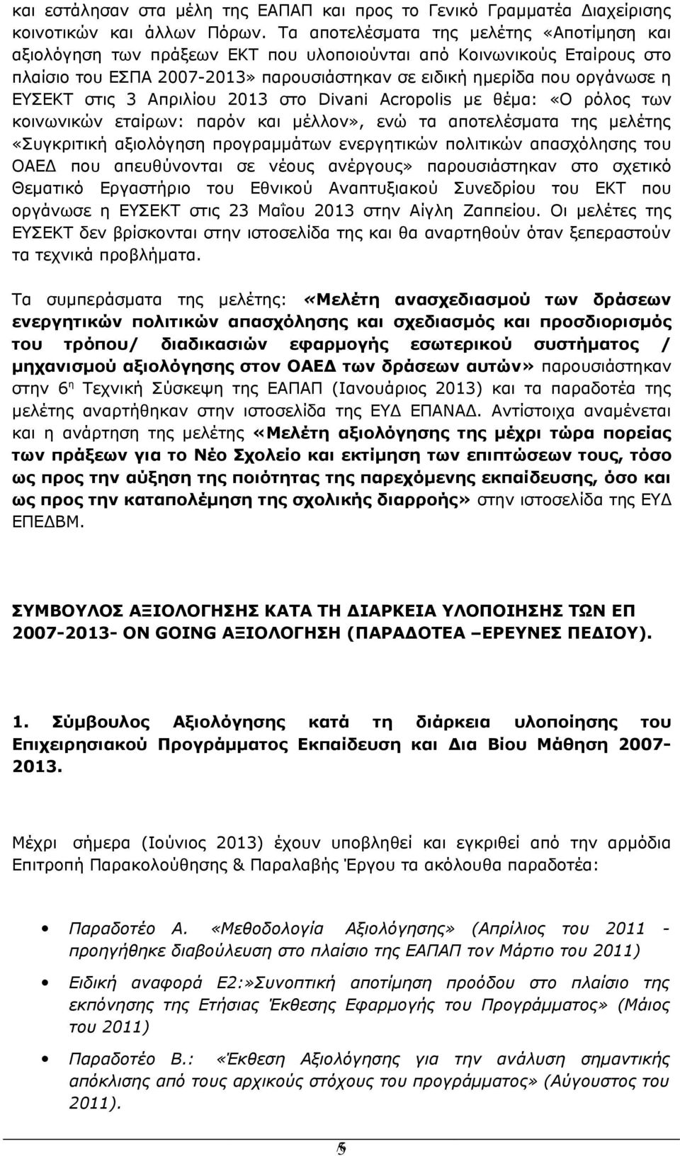 στις 3 Απριλίου 2013 στο Divani Acropolis με θέμα: «Ο ρόλος των κοινωνικών εταίρων: παρόν και μέλλον», ενώ τα αποτελέσματα της μελέτης «Συγκριτική αξιολόγηση προγραμμάτων ενεργητικών πολιτικών