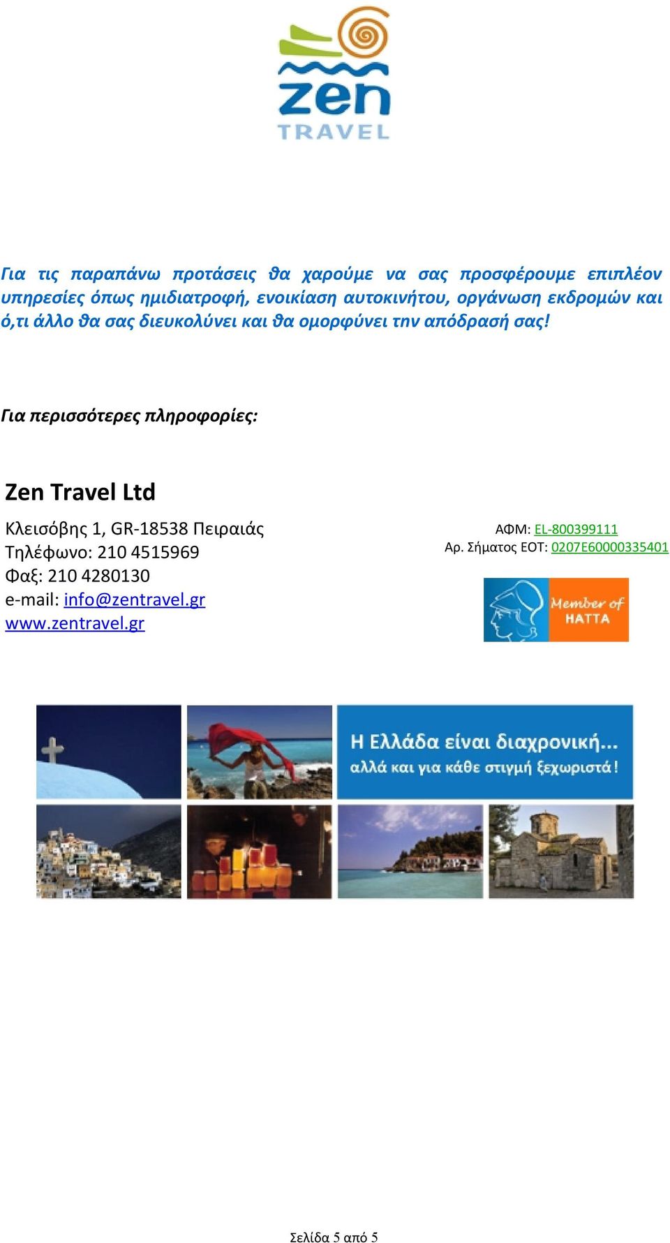 Για περισσότερες πληροφορίες: Zen Travel Ltd Κλεισόβης 1, GR-18538 Πειραιάς Τηλέφωνο: 210 4515969 Φαξ: 210