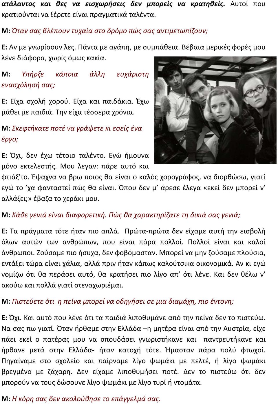 Μ: Υπήρξε κάποια άλλη ευχάριστη ενασχόλησή σας; Ε: Είχα σχολή χορού. Είχα και παιδάκια. Έχω μάθει με παιδιά. Την είχα τέσσερα χρόνια.