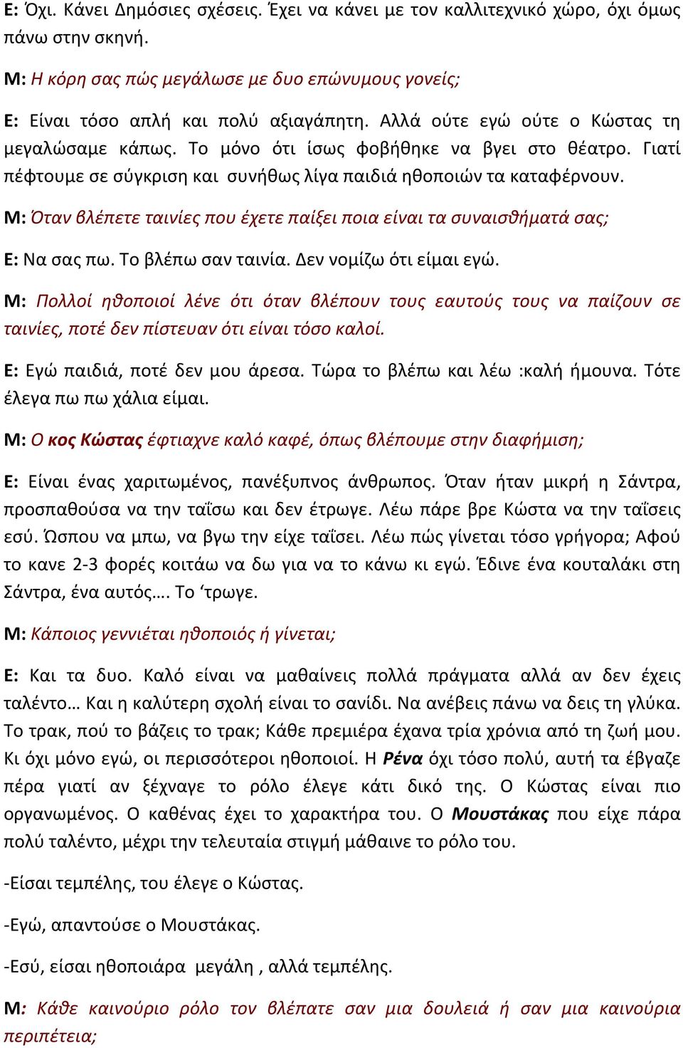 Μ: Όταν βλέπετε ταινίες που έχετε παίξει ποια είναι τα συναισθήματά σας; Ε: Να σας πω. Το βλέπω σαν ταινία. Δεν νομίζω ότι είμαι εγώ.