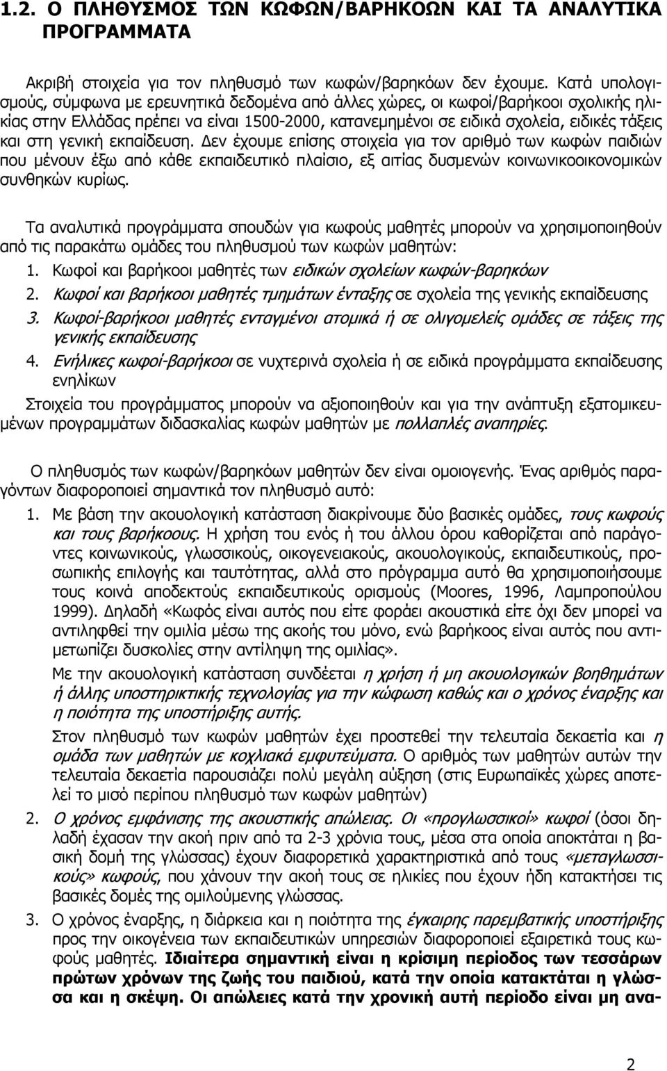γενική εκπαίδευση. εν έχουµε επίσης στοιχεία για τον αριθµό των κωφών παιδιών που µένουν έξω από κάθε εκπαιδευτικό πλαίσιο, εξ αιτίας δυσµενών κοινωνικοοικονοµικών συνθηκών κυρίως.
