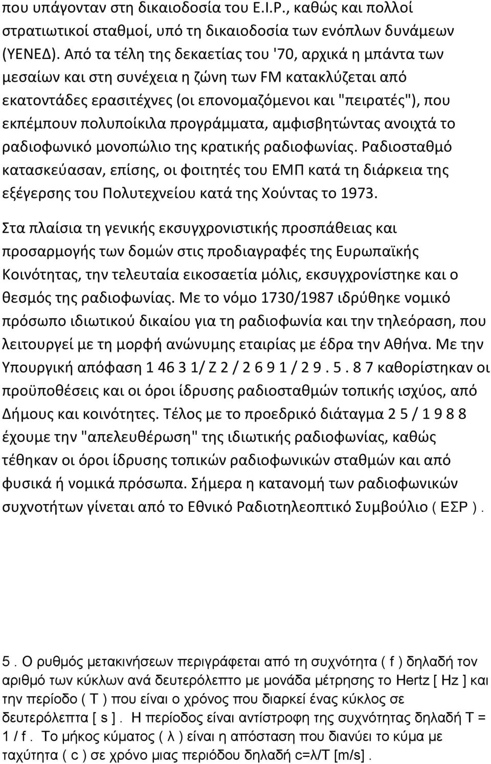 προγράμματα, αμφισβητώντας ανοιχτά το ραδιοφωνικό μονοπώλιο της κρατικής ραδιοφωνίας.