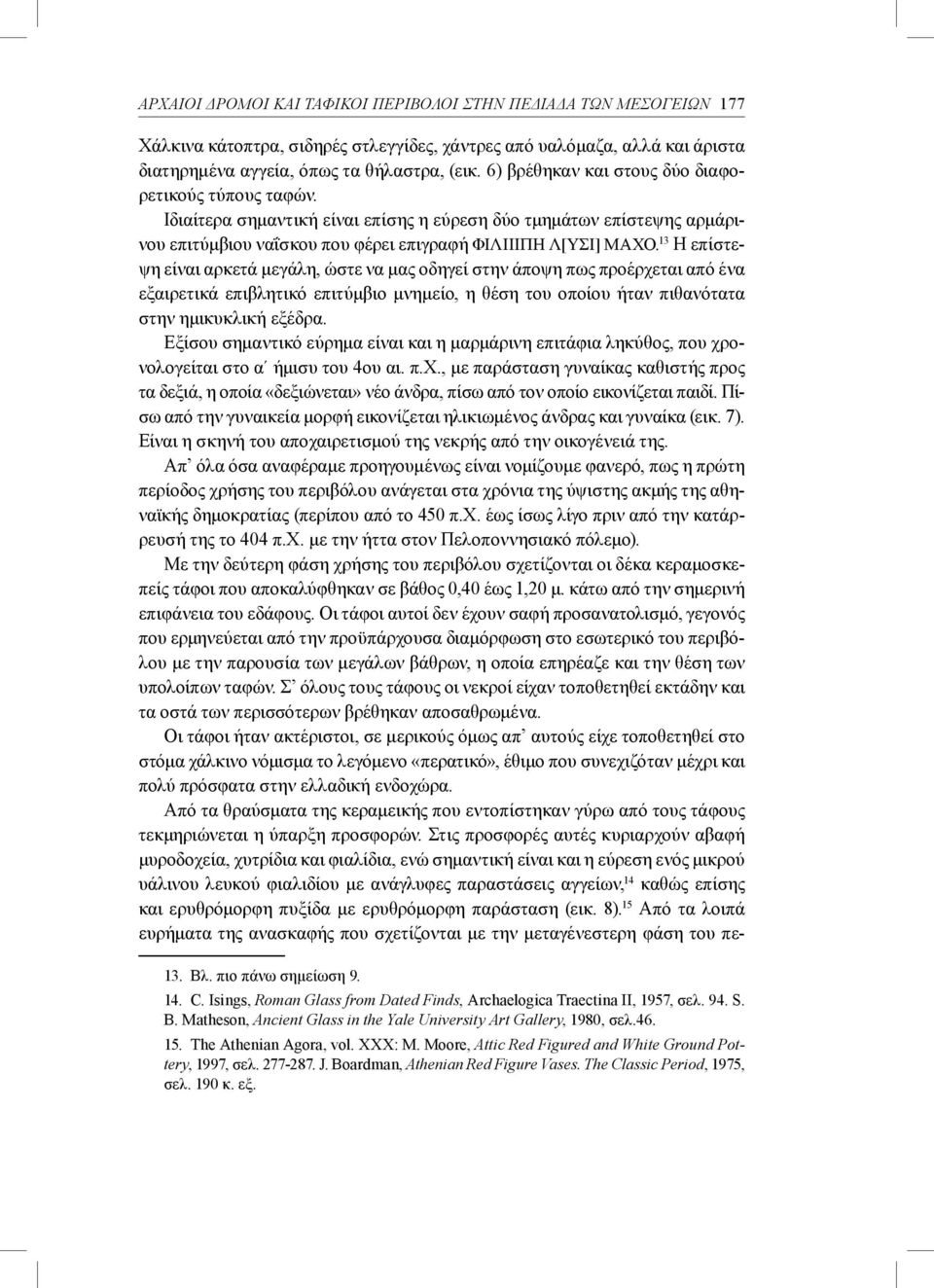 13 Η επίστεψη είναι αρκετά μεγάλη, ώστε να μας οδηγεί στην άποψη πως προέρχεται από ένα εξαιρετικά επιβλητικό επιτύμβιο μνημείο, η θέση του οποίου ήταν πιθανότατα στην ημικυκλική εξέδρα.