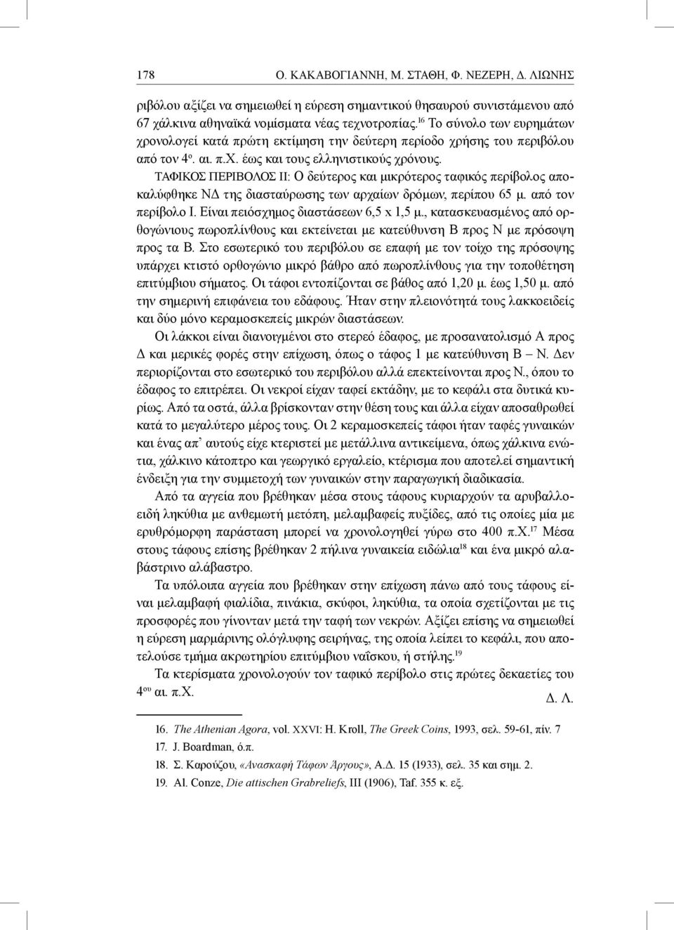 TAΦΙΚΟΣ ΠΕΡΙΒΟΛΟΣ ΙΙ: Ο δεύτερος και μικρότερος ταφικός περίβολος αποκαλύφθηκε ΝΔ της διασταύρωσης των αρχαίων δρόμων, περίπου 65 μ. από τον περίβολο Ι. Είναι πειόσχημος διαστάσεων 6,5 x 1,5 μ.