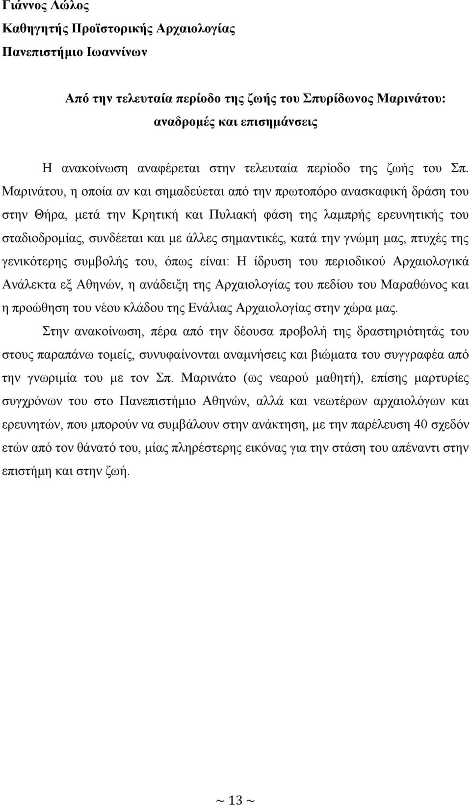 Μαρινάτου, η οποία αν και σημαδεύεται από την πρωτοπόρο ανασκαφική δράση του στην Θήρα, μετά την Κρητική και Πυλιακή φάση της λαμπρής ερευνητικής του σταδιοδρομίας, συνδέεται και με άλλες σημαντικές,