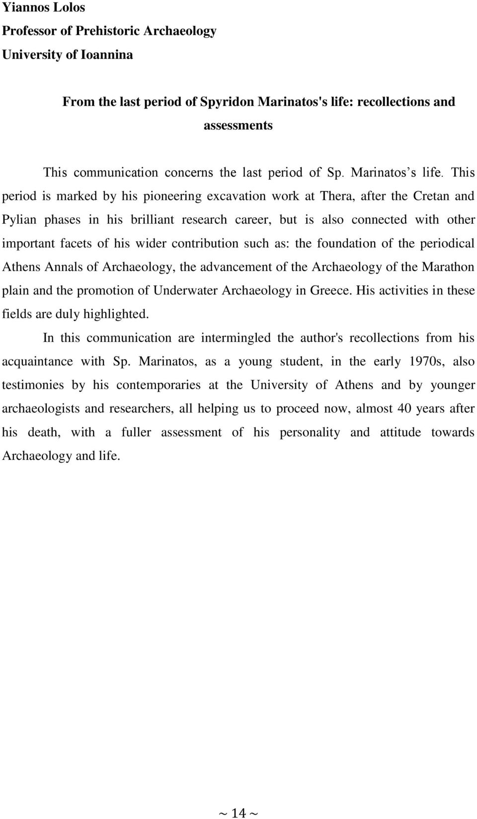 This period is marked by his pioneering excavation work at Thera, after the Cretan and Pylian phases in his brilliant research career, but is also connected with other important facets of his wider