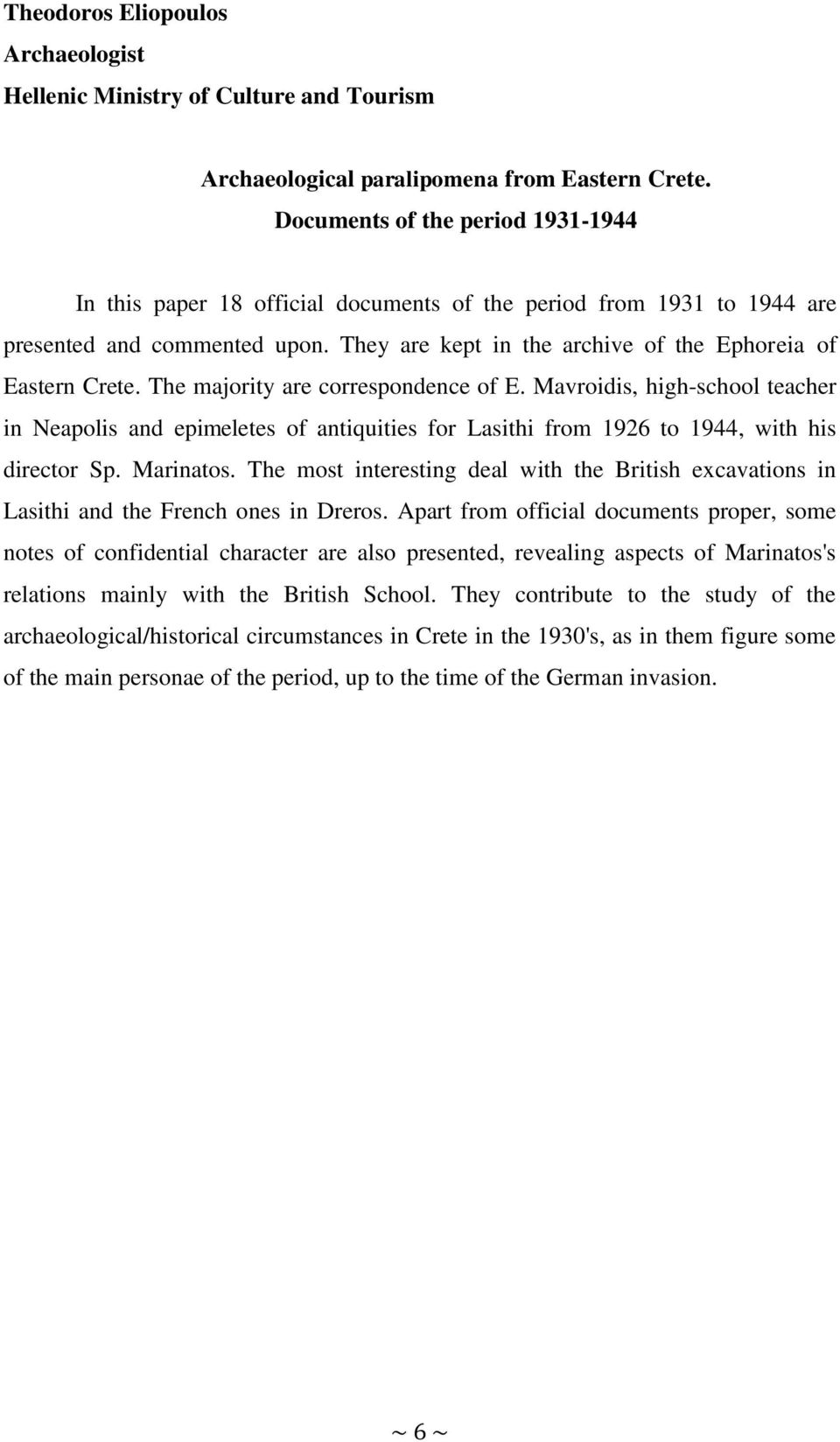 The majority are correspondence of E. Mavroidis, high-school teacher in Neapolis and epimeletes of antiquities for Lasithi from 1926 to 1944, with his director Sp. Marinatos.