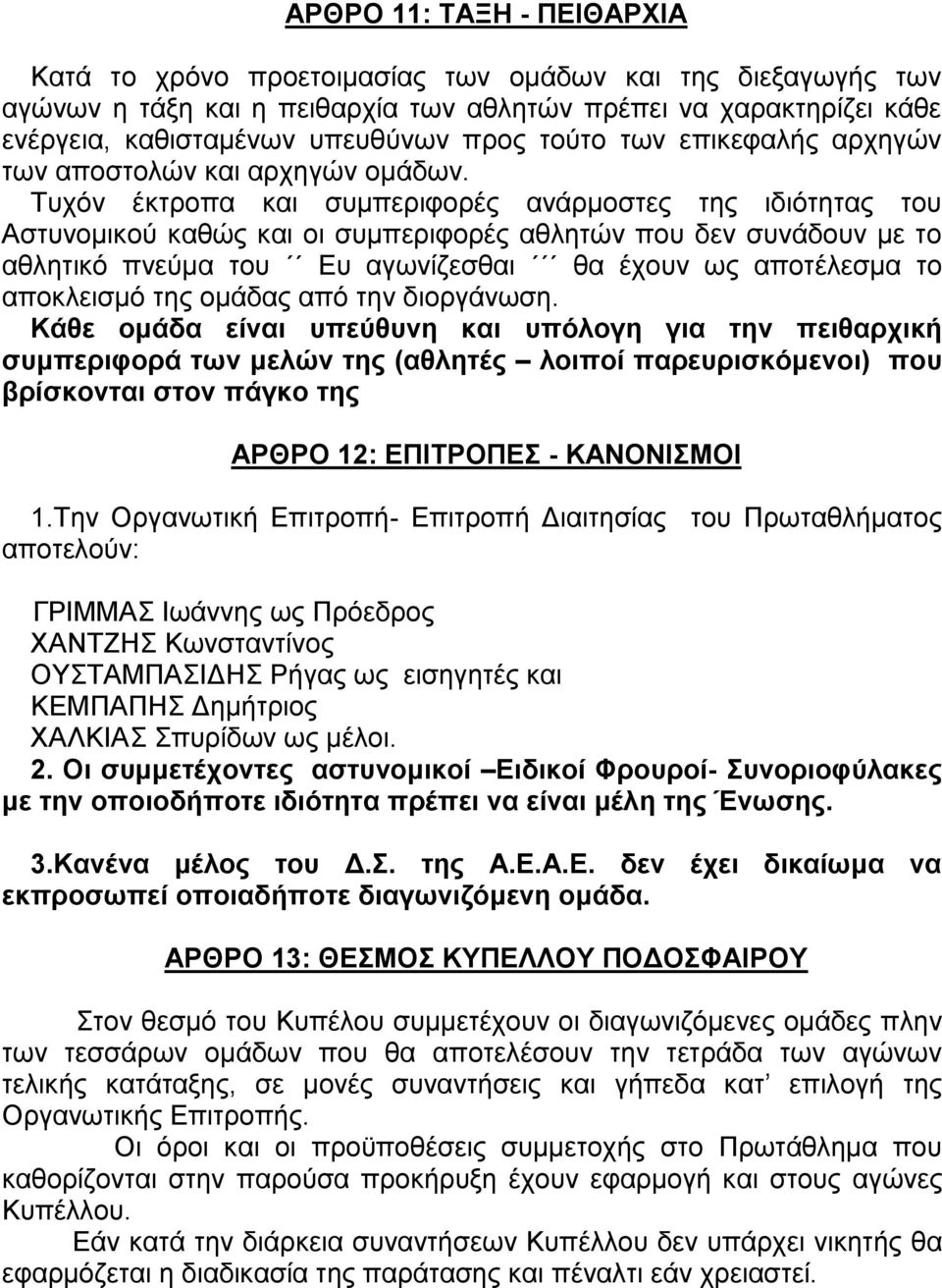 Τυχόν έκτροπα και συμπεριφορές ανάρμοστες της ιδιότητας του Αστυνομικού καθώς και οι συμπεριφορές αθλητών που δεν συνάδουν με το αθλητικό πνεύμα του Ευ αγωνίζεσθαι θα έχουν ως αποτέλεσμα το