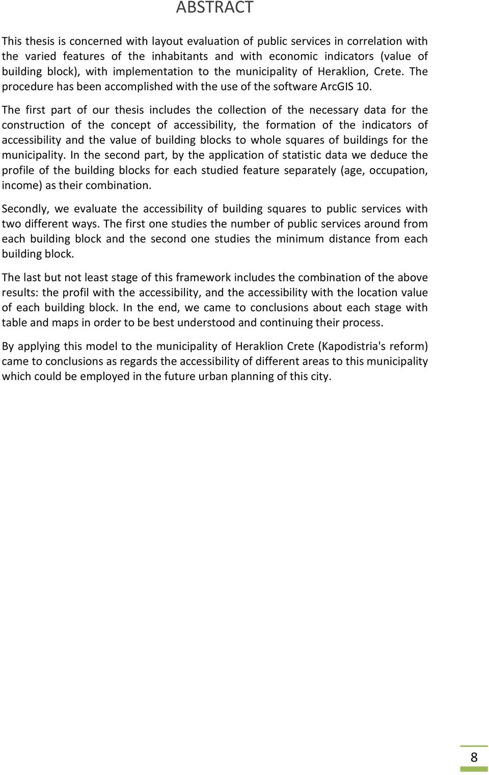 The first part of our thesis includes the collection of the necessary data for the construction of the concept of accessibility, the formation of the indicators of accessibility and the value of