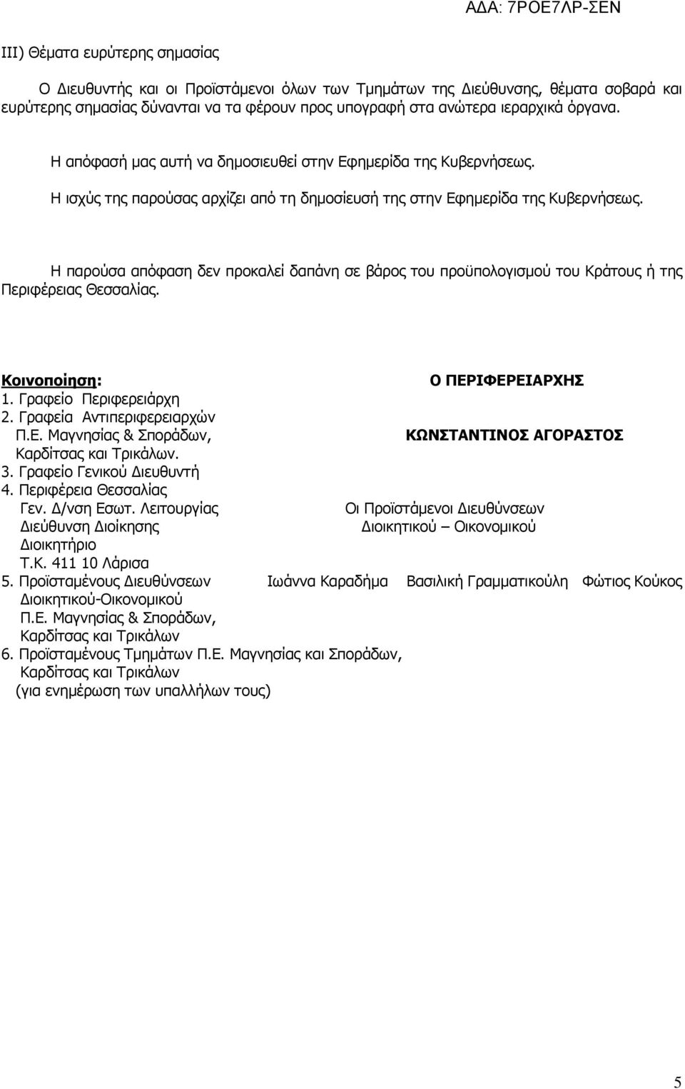 Η παρούσα απόφαση δεν προκαλεί δαπάνη σε βάρος του προϋπολογισµού του Κράτους ή της Περιφέρειας Θεσσαλίας. Κοινοποίηση: Ο ΠΕΡΙΦΕΡΕΙΑΡΧΗΣ 1. Γραφείο Περιφερειάρχη 2. Γραφεία Αντιπεριφερειαρχών Π.Ε. Μαγνησίας & Σποράδων, ΚΩΝΣΤΑΝΤΙΝΟΣ ΑΓΟΡΑΣΤΟΣ Καρδίτσας και Τρικάλων.