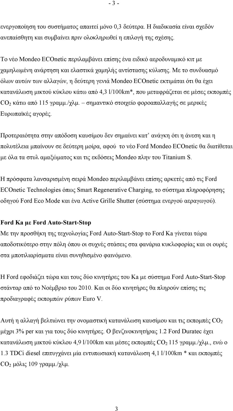 Με το συνδυασμό όλων αυτών των αλλαγών, η δεύτερη γενιά Mondeo ECOnetic εκτιμάται ότι θα έχει κατανάλωση μικτού κύκλου κάτω από 4,3 l/100km*, που μεταφράζεται σε μέσες εκπομπές CO 2 κάτω από 115