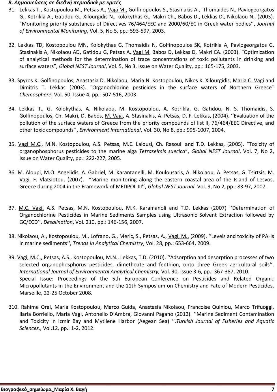 Monitoring priority substances of Directives 76/464/EEC and 2000/60/EC in Greek water bodies, Journal of Environmental Monitoring, Vol. 5, No 5, pp.: 593-597, 2003. Β2.