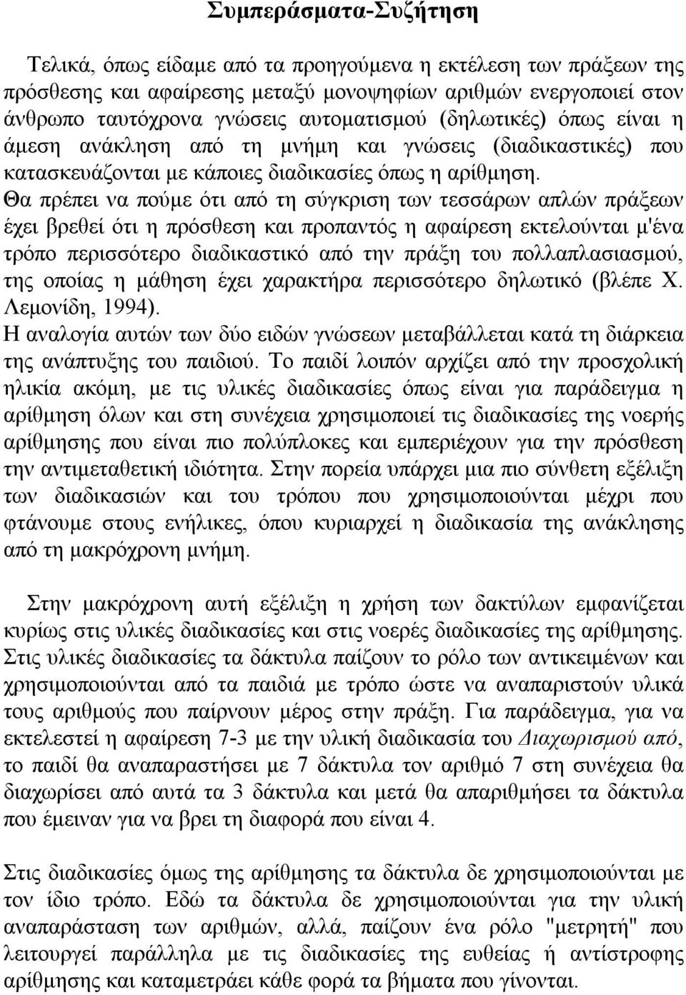 Θα πρέπει να πούμε ότι από τη σύγκριση των τεσσάρων απλών πράξεων έχει βρεθεί ότι η πρόσθεση και προπαντός η αφαίρεση εκτελούνται μ'ένα τρόπο περισσότερο διαδικαστικό από την πράξη του