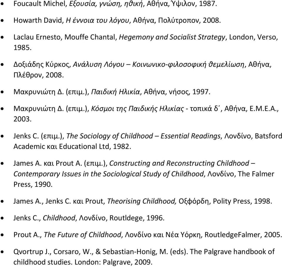 ), Παιδική Ηλικία, Αθήνα, νήσος, 1997. Μακρυνιώτη Δ. (επιμ.), Κόσμοι της Παιδικής Ηλικίας τοπικά δ, Αθήνα, Ε.Μ.Ε.Α., 2003. Jenks C. (επιμ.), The Sociology of Childhood Essential Readings, Λονδίνο, Batsford Academic και Educational Ltd, 1982.