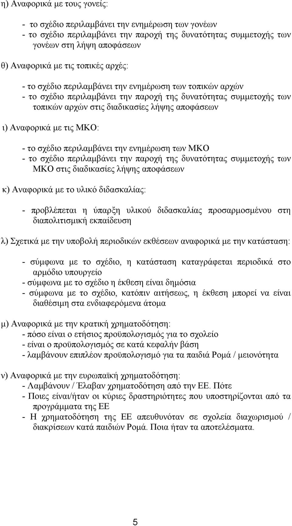 προβλέπεται η ύπαρξη υλικού διδασκαλίας προσαρμοσμένου στη διαπολιτισμική εκπαίδευση λ) Σχετικά με την υποβολή περιοδικών εκθέσεων αναφορικά με την κατάσταση: - σύμφωνα με το σχέδιο, η κατάσταση