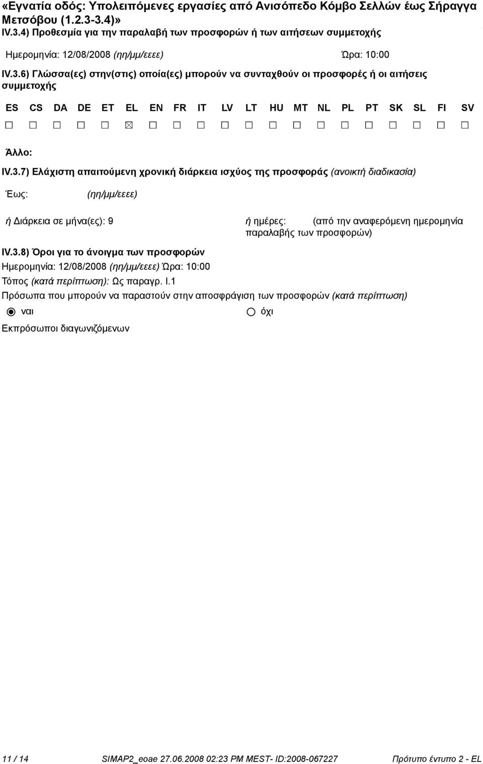 3.8) Όροι για το άνοιγμα των προσφορών Ημερομηνία: 12/08/2008 (ηη/μμ/εεεε) Ώρα: 10:00 Τόπος (κατά περίπτωση): Ως παραγρ. Ι.