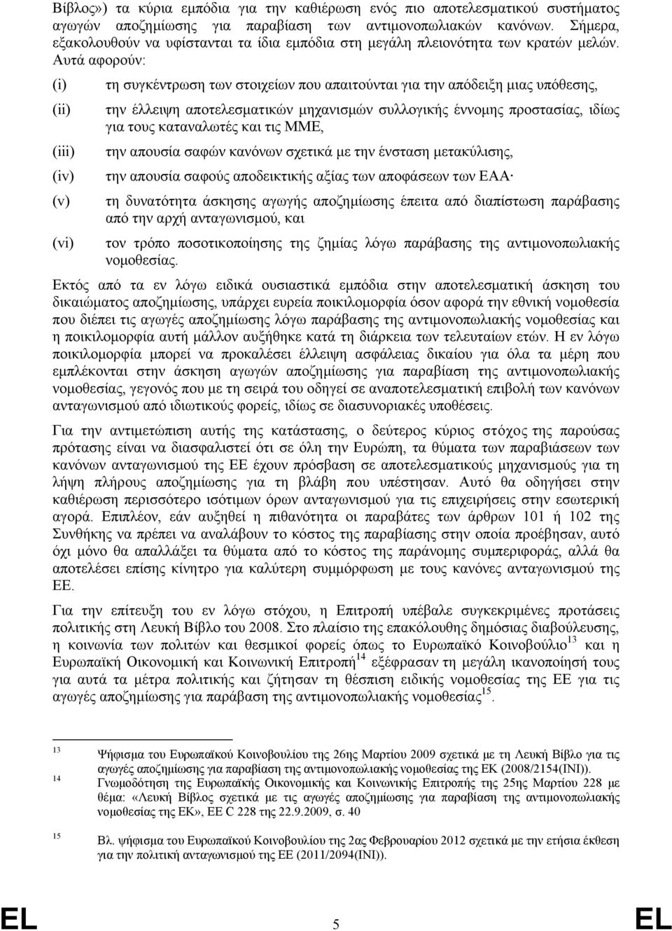 Αυτά αφορούν: (i) (ii) (iii) (iv) (v) (vi) τη συγκέντρωση των στοιχείων που απαιτούνται για την απόδειξη μιας υπόθεσης, την έλλειψη αποτελεσματικών μηχανισμών συλλογικής έννομης προστασίας, ιδίως για