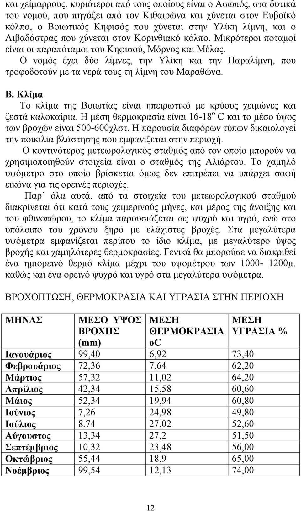 Ο νοµός έχει δύο λίµνες, την Υλίκη και την Παραλίµνη, που τροφοδοτούν µε τα νερά τους τη λίµνη του Μαραθώνα. Β. Κλίµα Το κλίµα της Βοιωτίας είναι ηπειρωτικό µε κρύους χειµώνες και ζεστά καλοκαίρια.