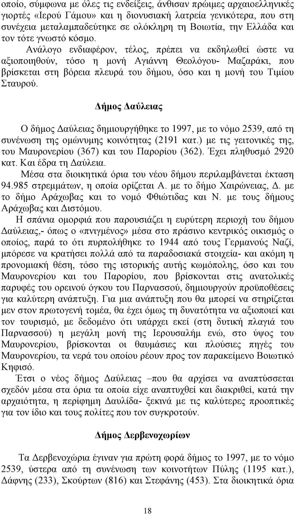 Ανάλογο ενδιαφέρον, τέλος, πρέπει να εκδηλωθεί ώστε να αξιοποιηθούν, τόσο η µονή Αγιάννη Θεολόγου- Μαζαράκι, που βρίσκεται στη βόρεια πλευρά του δήµου, όσο και η µονή του Τιµίου Σταυρού.