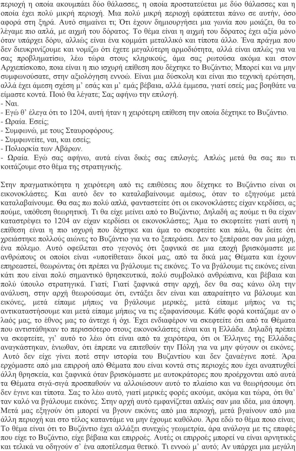 Το θέμα είναι η αιχμή του δόρατος έχει αξία μόνο όταν υπάρχει δόρυ, αλλιώς είναι ένα κομμάτι μεταλλικό και τίποτα άλλο.