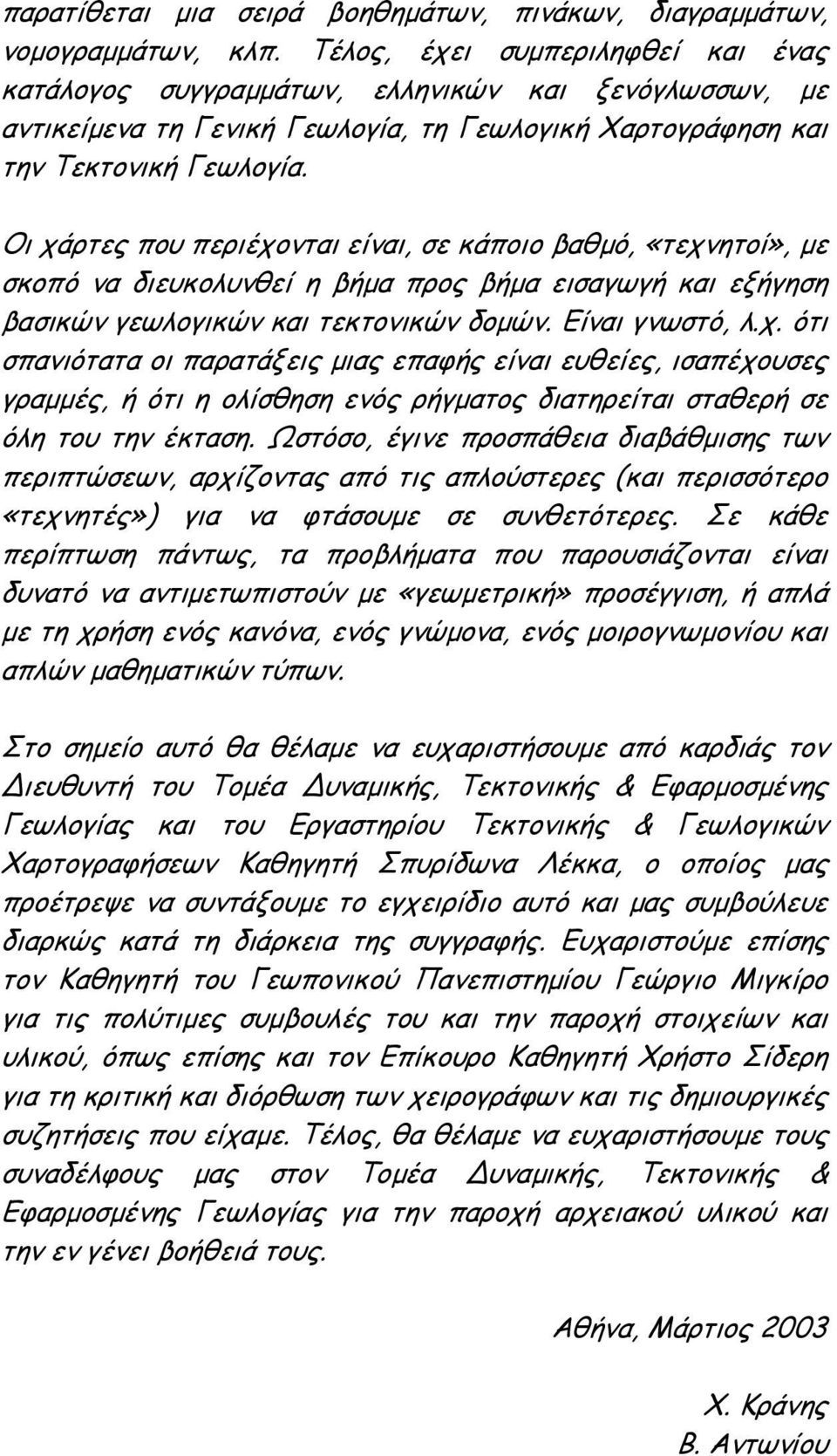 Οι χάρτες που περιέχονται είναι, σε κάποιο βαθµό, «τεχνητοί», µε σκοπό να διευκολυνθεί η βήµα προς βήµα εισαγωγή και εξήγηση βασικών γεωλογικών και τεκτονικών δοµών. Είναι γνωστό, λ.χ. ότι σπανιότατα οι παρατάξεις µιας επαφής είναι ευθείες, ισαπέχουσες γραµµές, ή ότι η ολίσθηση ενός ρήγµατος διατηρείται σταθερή σε όλη του την έκταση.