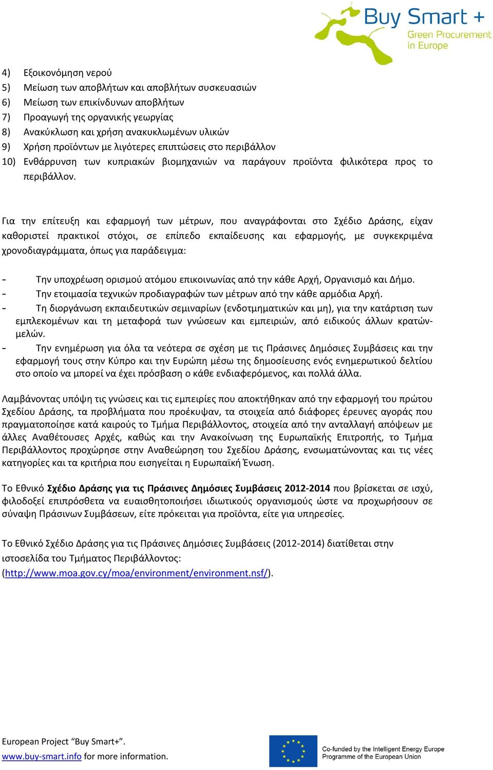 Για την επίτευξη και εφαρμογή των μέτρων, που αναγράφονται στο Σχέδιο Δράσης, είχαν καθοριστεί πρακτικοί στόχοι, σε επίπεδο εκπαίδευσης και εφαρμογής, με συγκεκριμένα χρονοδιαγράμματα, όπως για