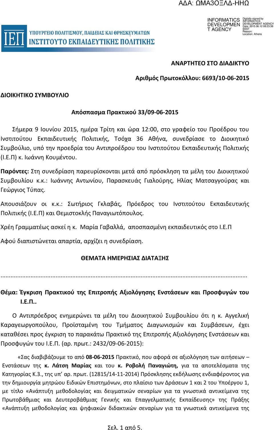 Παρόντες: Στη συνεδρίαση παρευρίσκονται μετά από πρόσκληση τα μέλη του Διοικητικού Συμβουλίου κ.κ.: Ιωάννης Αντωνίου, Παρασκευάς Γιαλούρης, Ηλίας Ματσαγγούρας και Γεώργιος Τύπας. Απουσιάζουν οι κ.κ.: Σωτήριος Γκλαβάς, Πρόεδρος του Ινστιτούτου Εκπαιδευτικής Πολιτικής (Ι.