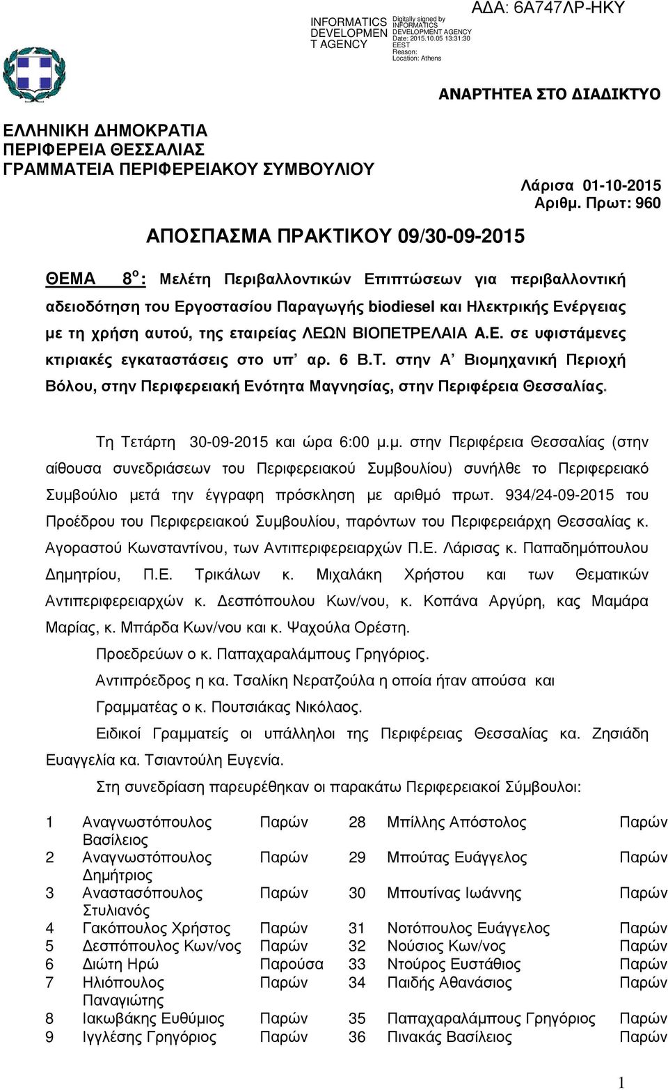 σε υφιστάµενες κτιριακές εγκαταστάσεις στο υπ αρ. 6 Β.Τ. στην Α Βιοµηχανική Περιοχή Βόλου, στην Περιφερειακή Ενότητα Μαγνησίας, στην Περιφέρεια Θεσσαλίας. Τη Τετάρτη 30-09-2015 και ώρα 6:00 µ.µ. στην Περιφέρεια Θεσσαλίας (στην αίθουσα συνεδριάσεων του Περιφερειακού Συµβουλίου) συνήλθε το Περιφερειακό Συµβούλιο µετά την έγγραφη πρόσκληση µε αριθµό πρωτ.