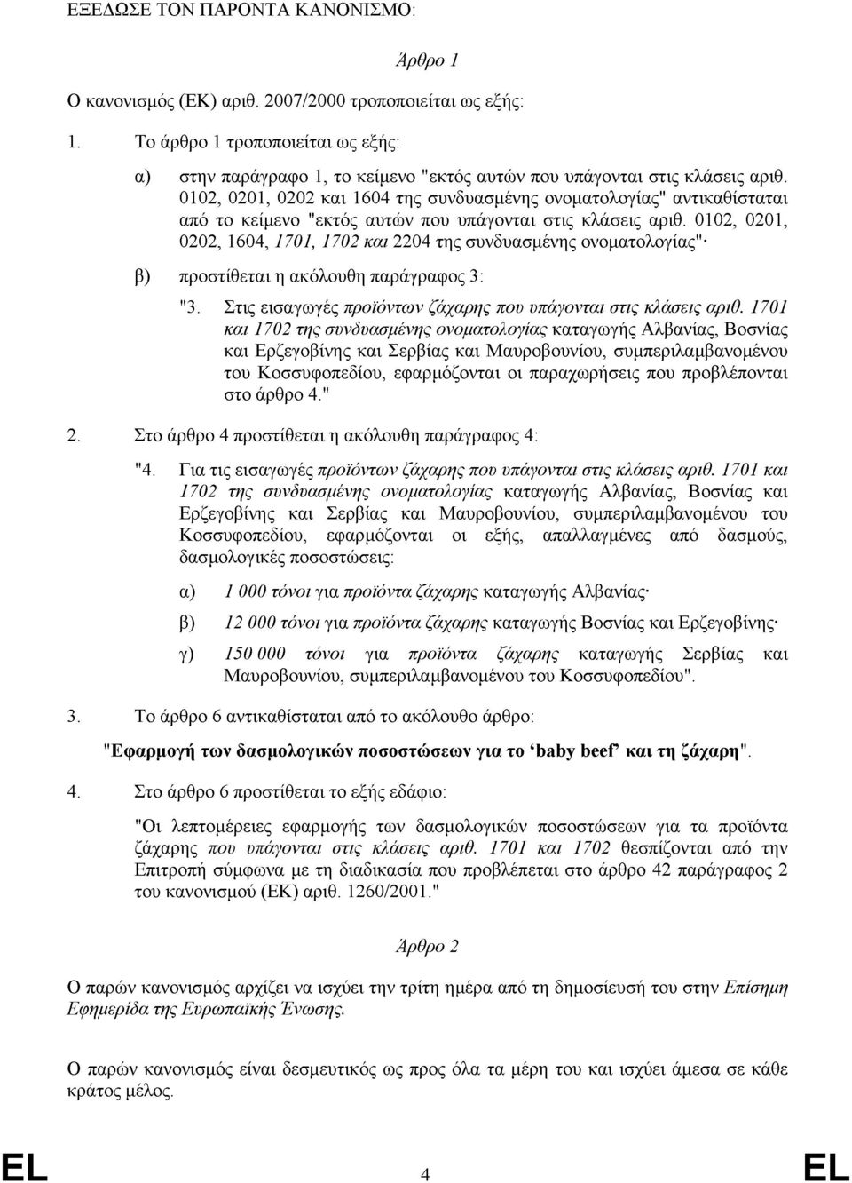 0102, 0201, 0202 και 1604 της συνδυασµένης ονοµατολογίας" αντικαθίσταται από το κεί 1 ενο "εκτός αυτών που υπάγονται στις κλάσεις αριθ.