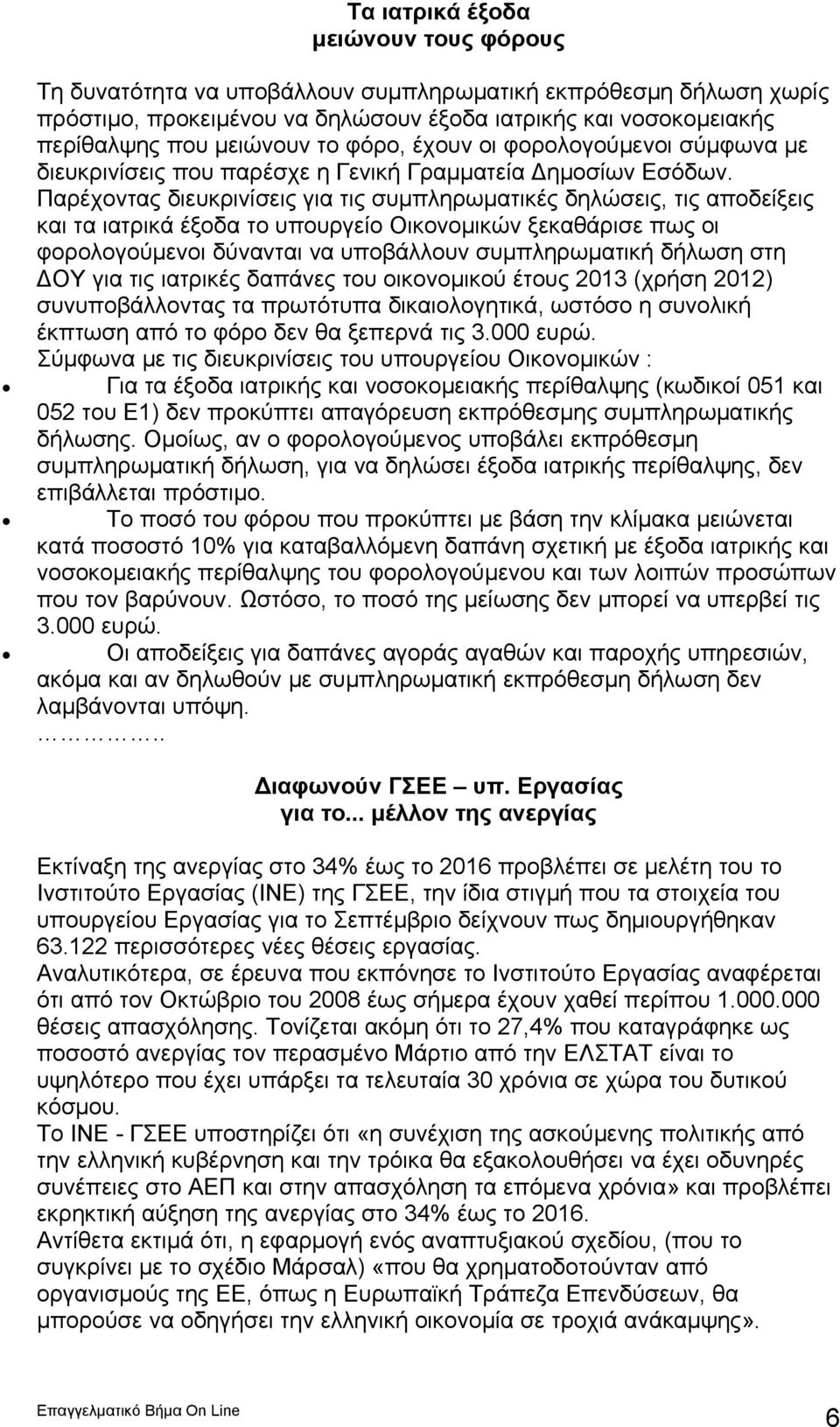 Παρέχοντας διευκρινίσεις για τις συμπληρωματικές δηλώσεις, τις αποδείξεις και τα ιατρικά έξοδα το υπουργείο Οικονομικών ξεκαθάρισε πως οι φορολογούμενοι δύνανται να υποβάλλουν συμπληρωματική δήλωση