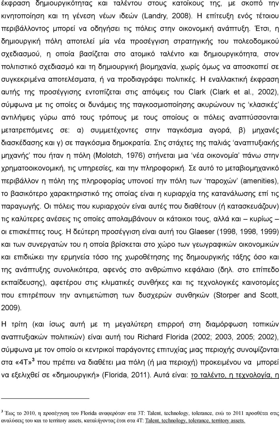 Έτσι, η δημιουργική πόλη αποτελεί μία νέα προσέγγιση στρατηγικής του πολεοδομικού σχεδιασμού, η οποία βασίζεται στο ατομικό ταλέντο και δημιουργικότητα, στον πολιτιστικό σχεδιασμό και τη δημιουργική